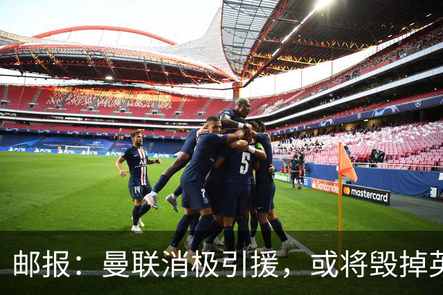 邮报：曼联消极引援，或将毁掉英力士治下此前所有的前期成果